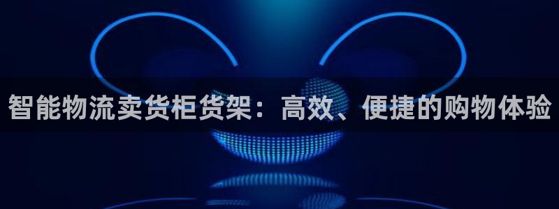 杏运注册登录：智能物流卖货柜货架：高效、