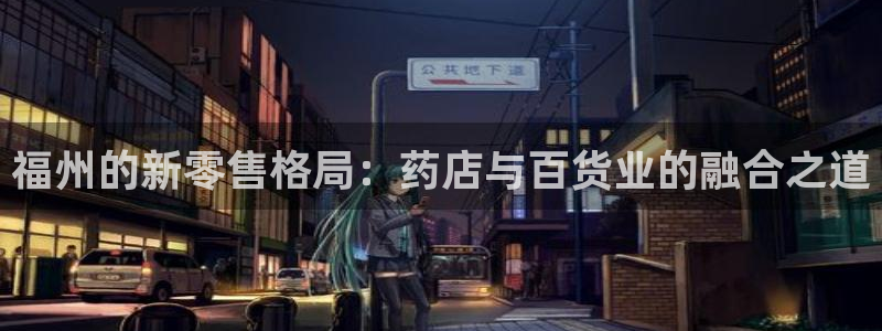 杏运代理：福州的新零售格局：药店与百货业